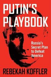 Putin's Playbook: Russia's Secret Plan to Defeat America.Hardcover,By :Koffler, Rebekah