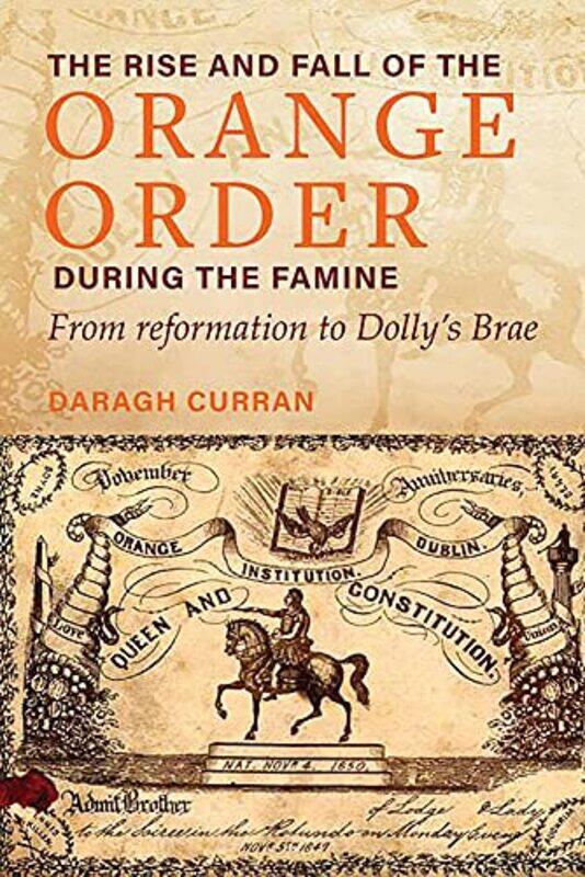 

The Rise and Fall of the Orange Order during the Famine by Daragh Curran-Hardcover