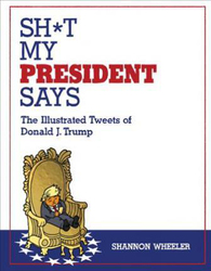 Sh*t My President Says: The Illustrated Tweets of Donald J. Trump, Hardcover Book, By: Shannon Wheeler