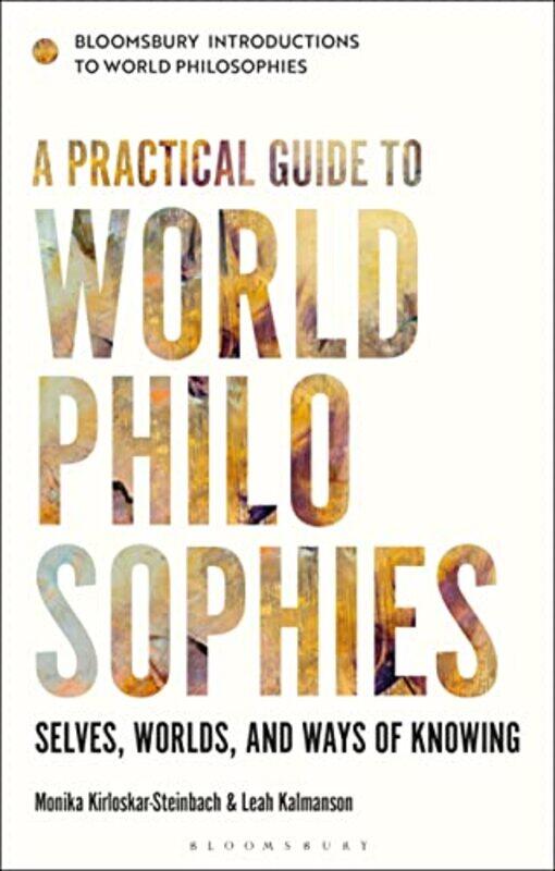 

A Practical Guide to World Philosophies by Monika Vrije Universiteit Amsterdam, Netherlands Kirloskar-SteinbachDr Leah University of North Texas, USA
