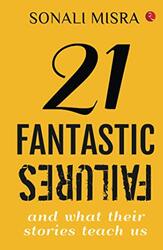 21 FANTASTIC FAILURES: And What their Stories Teach Us,Paperback by Misra, Sonali