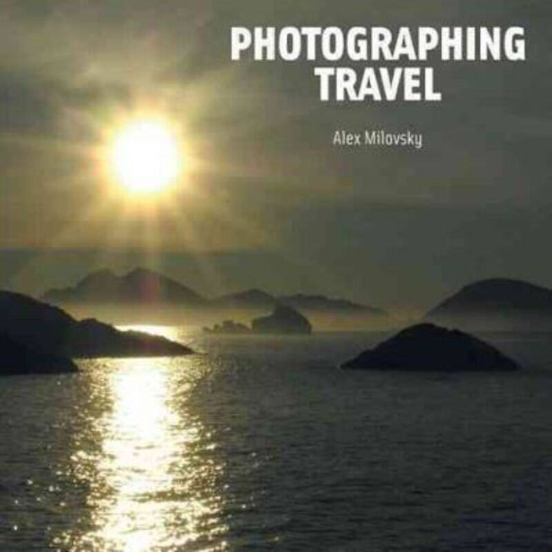 

Photographing Travel: The World Through a Photographer's Eyes.paperback,By :Alex Milovsky