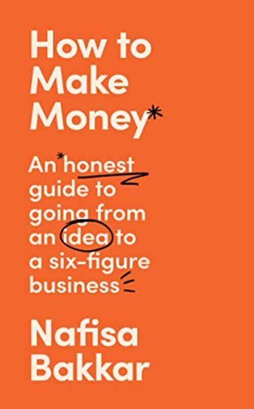 

How To Make Money An Honest Guide To Going From An Idea To A Sixfigure Business Ie Airside Expo By Nafisa Bakkar Paperback