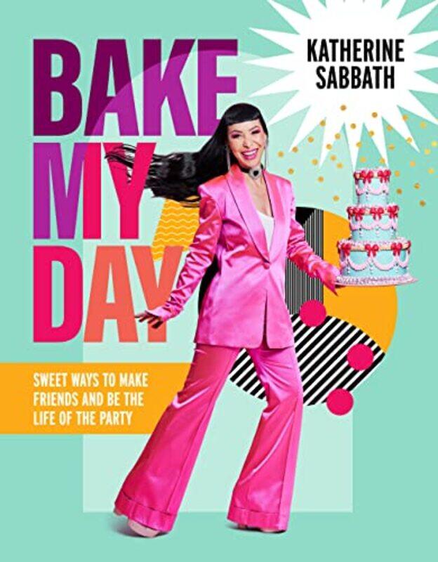 

Bake My Day: Sweet ways to make friends and be the life of the party,Hardcover by Sabbath, Katherine