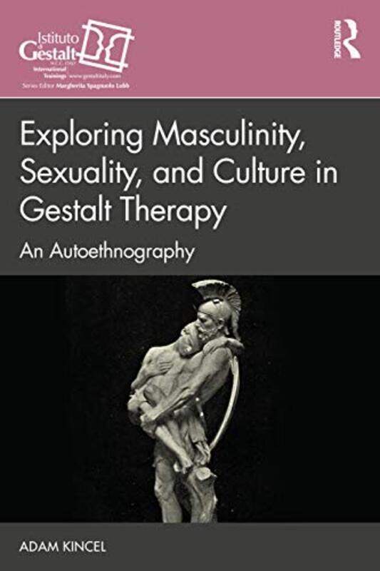 

Exploring Masculinity Sexuality and Culture in Gestalt Therapy by Adam Kincel-Paperback