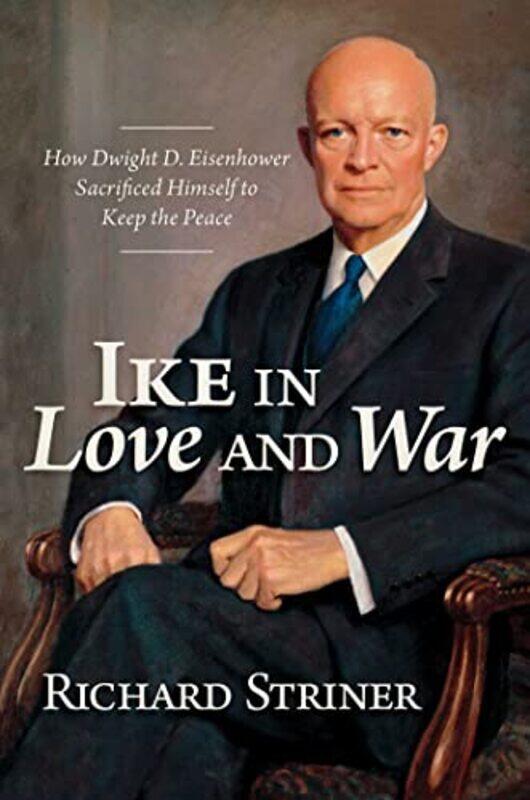 

Ike in Love and War by Richard Striner-Hardcover