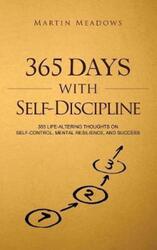 365 Days With Self-Discipline: 365 Life-Altering Thoughts on Self-Control, Mental Resilience, and Su.Hardcover,By :Meadows, Martin