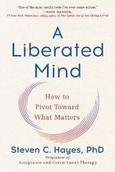 A Liberated Mind: How to Pivot Toward What Matters,Paperback,ByHayes, Steven C, PhD