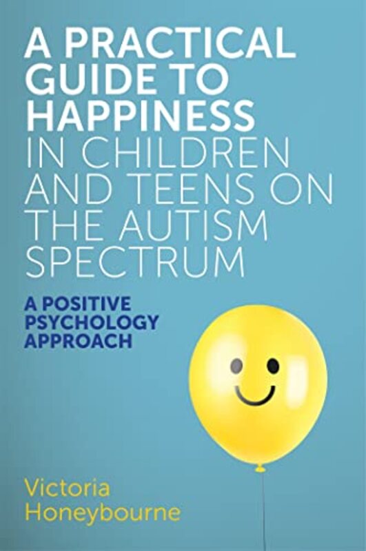 

A Practical Guide to Happiness in Children and Teens on the Autism Spectrum by Victoria Honeybourne-Paperback