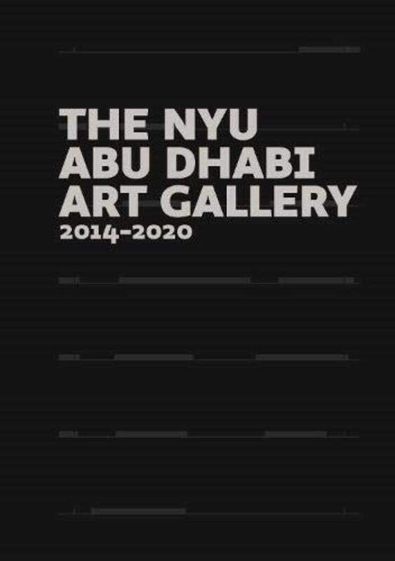 

The Nyu Abu Dhabi Art Gallery 20142020,Hardcover By Allison, Maya - Westermann, Mariet - Nusseibeh, H.E. Zaki - Allison, Maya
