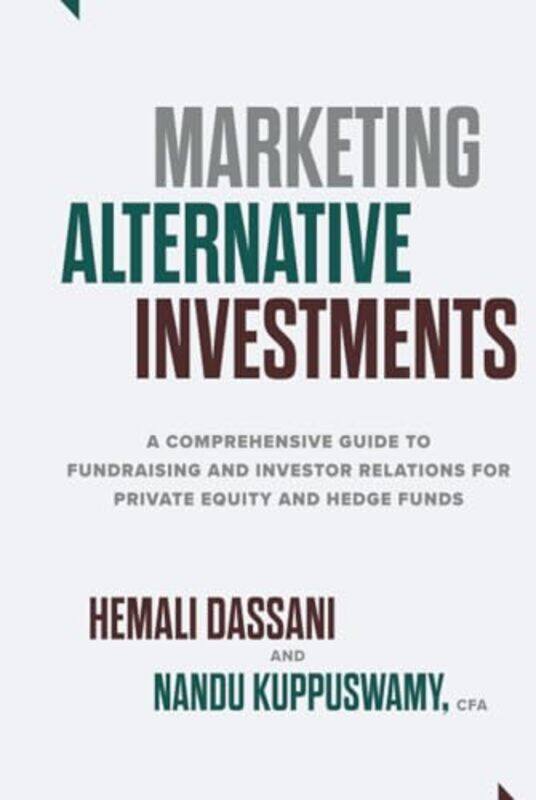

Marketing Alternative Investments A Comprehensive Guide to Fundraising and Investor Relations for Private Equity and Hedge Funds by Erick Vaughn Wolfe