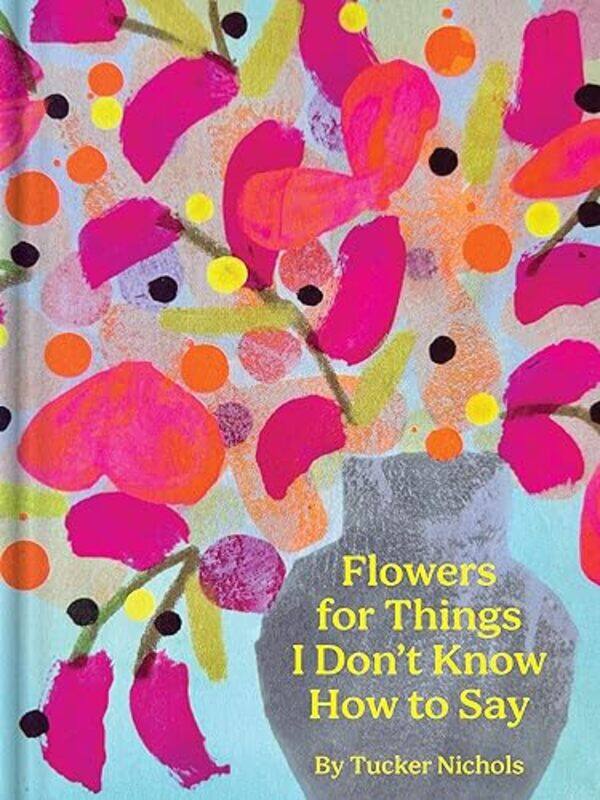 

Flowers for Things I Don’t Know How to Say by Tucker Nichols-Hardcover
