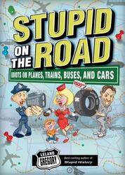 Stupid on the Road: Idiots on Planes, Trains, Buses, and Cars.paperback,By :Leland Gregory