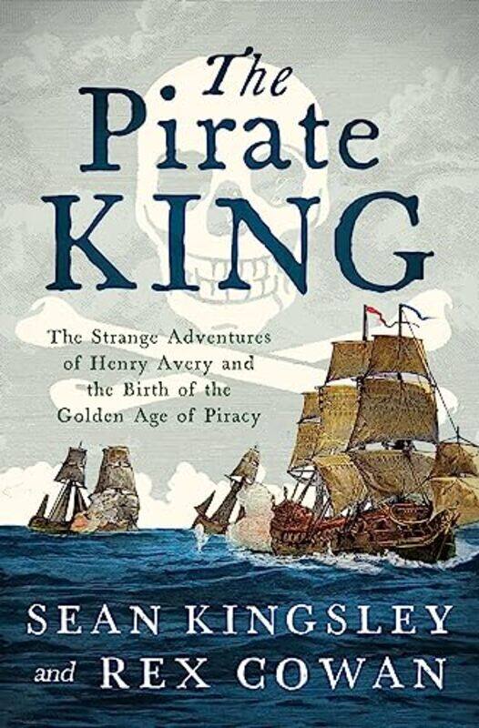 

The Pirate King The Strange Adventures Of Henry Avery And The Birth Of The Golden Age Of Piracy By Kingsley, Sean - Cowan, Rex - Hardcover