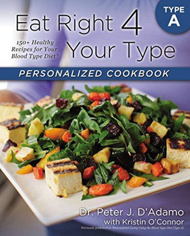 

Eat Right 4 Your Type Personalized Cookbook Type A 150+ Healthy Recipes For Your Blood Type Diet By D'Adamo, Dr. Peter J. - O'Connor, Kristin Paperbac