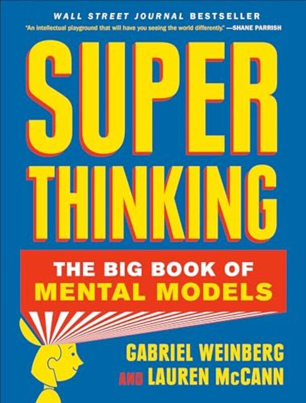 

Super Thinking The Big Book Of Mental Models by Weinberg, Gabriel - McCann, Lauren-Hardcover