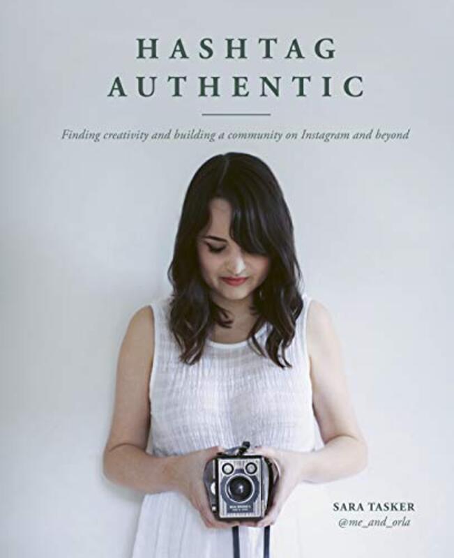 Hashtag Authentic: Finding creativity and building a community on Instagram and beyond, Hardcover Book, By: Sara Tasker