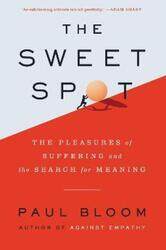 The Sweet Spot: The Pleasures of Suffering and the Search for Meaning ,Hardcover By Bloom, Paul