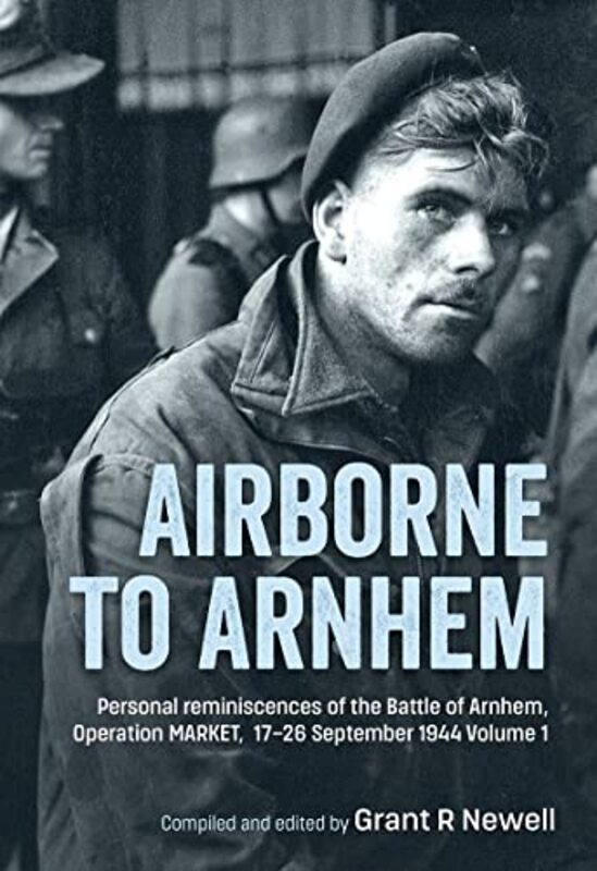 

Airborne to Arnhem Volume 1 by Grant Newell-Hardcover