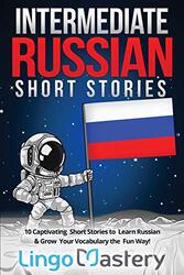 Intermediate Russian Short Stories: 10 Captivating Short Stories to Learn Russian & Grow Your Vocabu,Paperback by Lingo Mastery