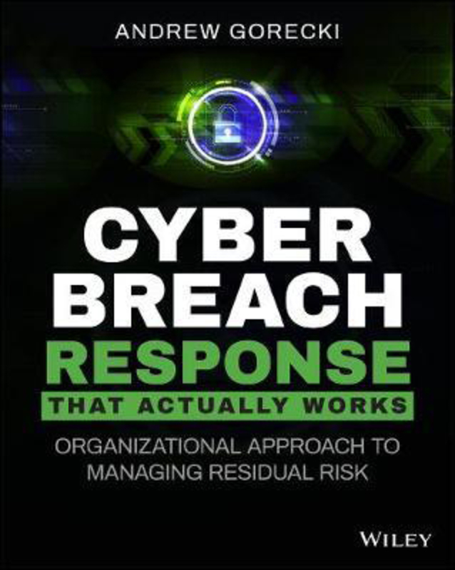 Cyber Breach Response That Actually Works: Organizational Approach to Managing Residual Risk, Paperback Book, By: Andrew Gorecki