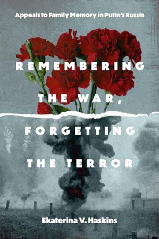 

Remembering the War, Forgetting the Terror by Ekaterina V. (Rensselaer Polytechnic Institute) Haskins -Hardcover