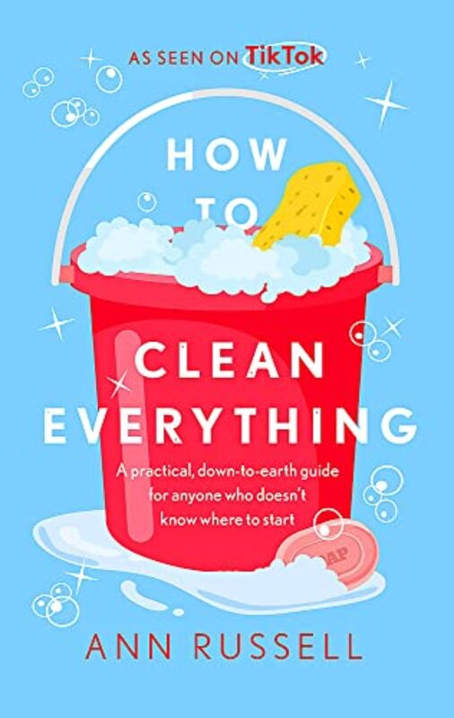 How to Clean Everything: A practical, down to earth guide for anyone who doesnt know where to start , Hardcover by Russell, Ann
