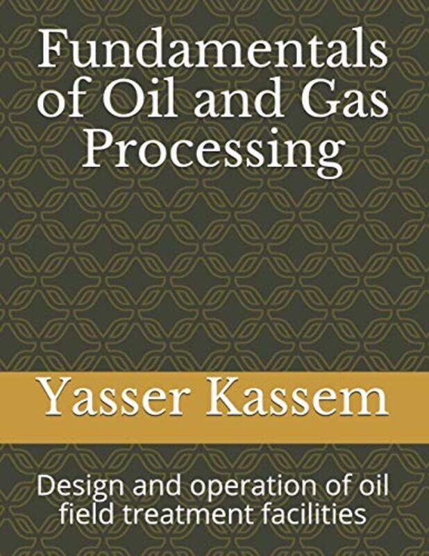 

Fundamentals of Oil and Gas Processing Design and operation of oil field treatment facilities by Kassem, Yasser Paperback