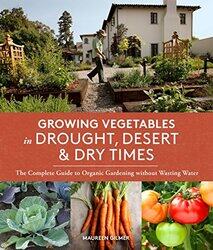 Growing Vegetables In Drought Desert & Dry Times The Complete Guide To Organic Gardening Without W By Gilmer, Maureen Paperback