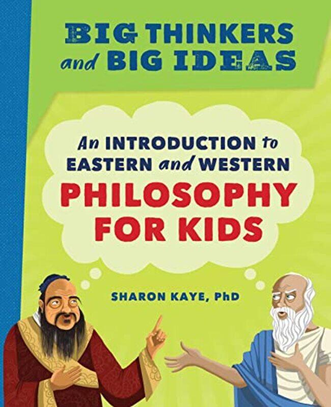 

Big Thinkers And Big Ideas An Introduction To Eastern And Western Philosophy For Kids By Kaye, Sharon Paperback