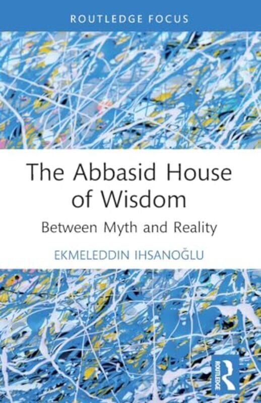 

The Abbasid House of Wisdom by Ekmeleddin Ihsanoglu-Paperback