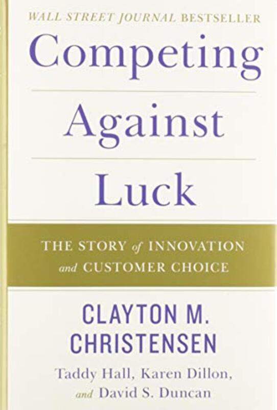 

Competing Against Luck: The Story of Innovation and Customer Choice,Paperback,By:Christensen, Clayton M. - Hall, Taddy