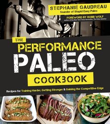 The Performance Paleo Cookbook: Recipes for Training Harder, Getting Stronger and Gaining the Compet, Paperback Book, By: Stephanie Gaudreau