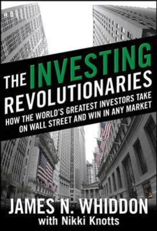 

^(C) The Investing Revolutionaries: How the World's Greatest Investors Take on Wall Street and Win i.Hardcover,By :James N. Whiddon