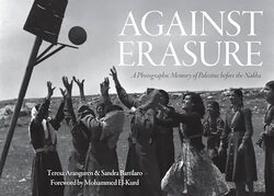 Against Erasure A Photographic Memory Of Palestine Before The Nakba By Teresa Aranguren -Hardcover