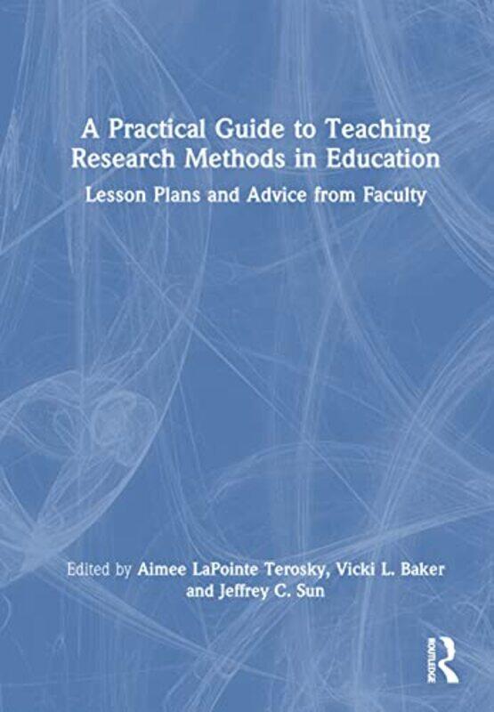 

A Practical Guide to Teaching Research Methods in Education by Aimee LaPointe TeroskyVicki L BakerJeffrey C Sun-Hardcover