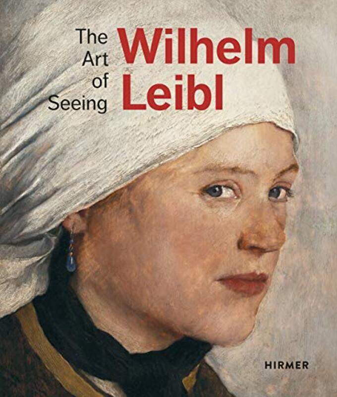 

Wilhelm Leibl The Art of Seeing by Bernhard von WaldkirchMarianne von MansteinZuricher KunstgesellschaftAlbertina Wien-Hardcover