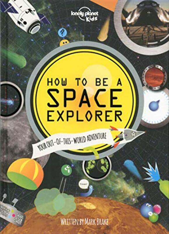 

How to be a Space Explorer: Your Out-of-this-World Adventure (Lonely Planet Kids), Paperback Book, By: Lonely Planet Kids