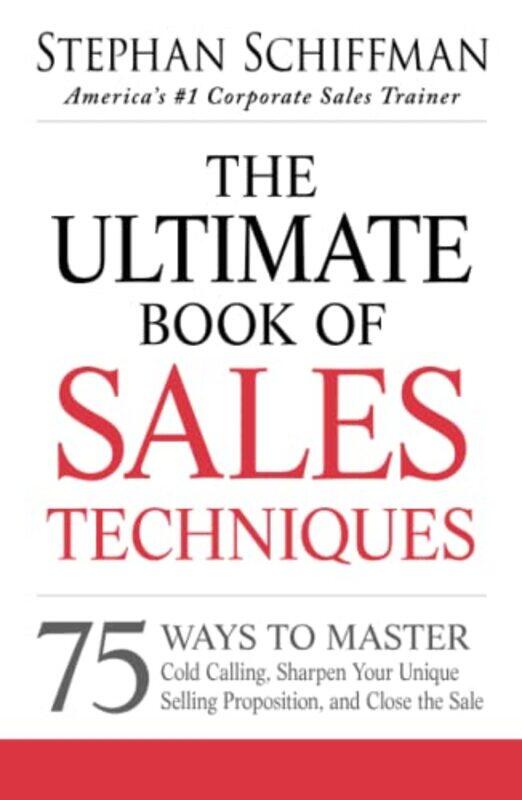 

The Ultimate Book of Sales Techniques: 75 Ways to Master Cold Calling, Sharpen Your Unique Selling P , Paperback by Schiffman, Stephan