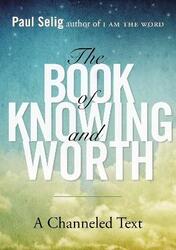 Book of Knowing and Worth: A Channeled Text.paperback,By :Selig, Paul (Paul Selig)