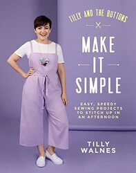 Tilly And The Buttons Make It Simple Easy Speedy Sewing Projects To Stitch Up In An Afternoon By Walnes, Tilly Paperback