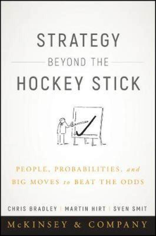 

Strategy Beyond the Hockey Stick: People, Probabilities, and Big Moves to Beat the Odds.Hardcover,By :Bradley, Chris - Hirt, Martin - Smit, Sven