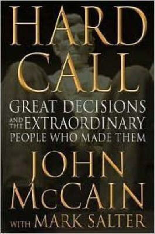 Hard Call: Great Decisions and the Extraordinary People Who Made Them.Hardcover,By :John McCain