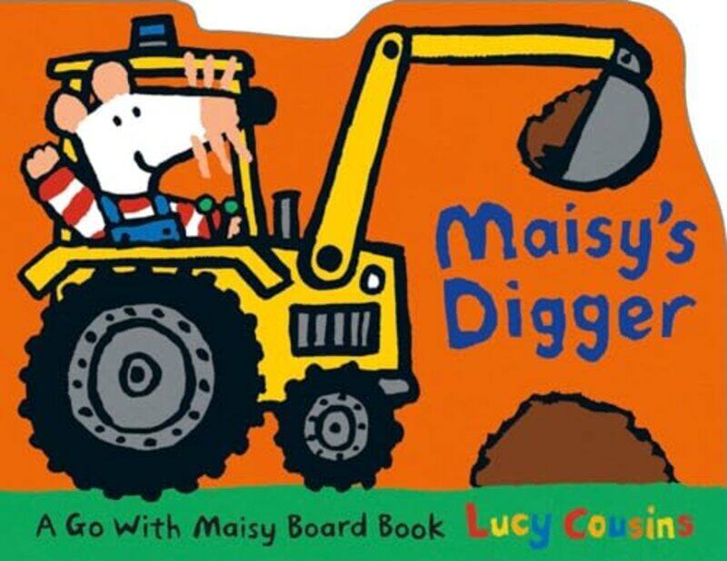 

Maisy'S Digger: A Go With Maisy Board Book By Lucy Cousins Paperback