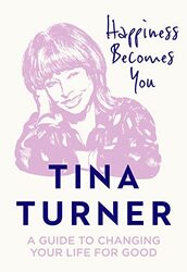 Happiness Becomes You A Guide To Changing Your Life For Good by Turner Tina Hardcover