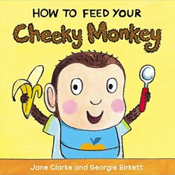 How to Feed Your Cheeky Monkey by Clarke, Jane - Birkett, Georgie - Paperback