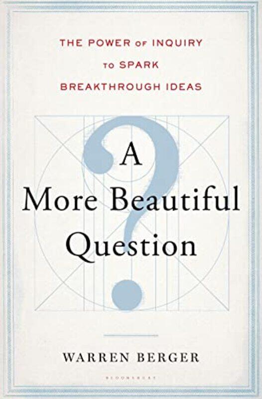 

A More Beautiful Question The Power Of Inquiry To Spark Breakthrough Ideas By Berger, Warren -Hardcover