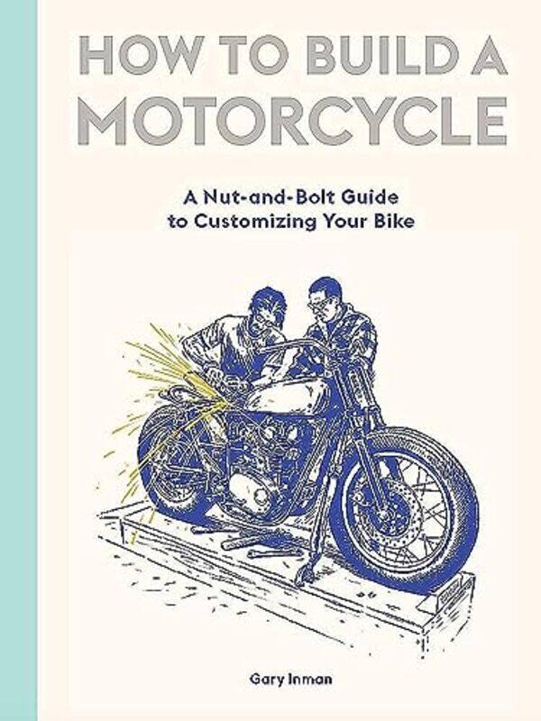 

How to Build a Motorcycle: A Nut-and-Bolt Guide to Customizing Your Bike , Hardcover by Gary, Inman - Adi, Gilbert