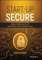 Start-Up Secure: Baking Cybersecurity into Your Company from Founding to Exit.Hardcover,By :Castaldo, Chris