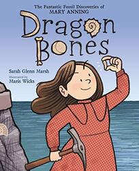 Dragon Bones: The Fantastic Fossil Discoveries Of Mary Anning By Marsh, Sarah Glenn - Wicks, Maris Hardcover